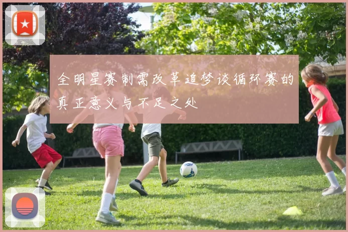 全明星赛制需改革追梦谈循环赛的真正意义与不足之处