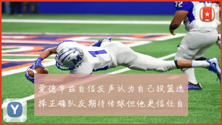 爱德华兹自信发声认为自己投篮选择正确队友期待传球但他更信任自己