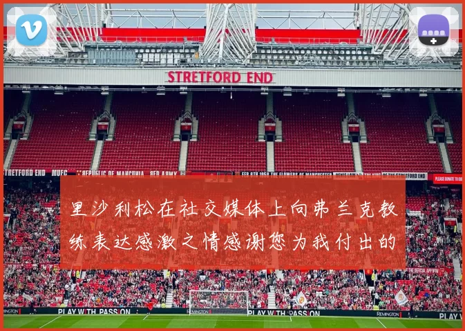 里沙利松在社交媒体上向弗兰克教练表达感激之情感谢您为我付出的一切